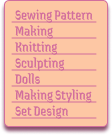 Sewing, pattern making, knitting, sculpting, dolls, making, styling and set design