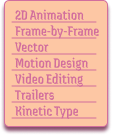 2D animation, frame-by-frame animation, vector animation, motion design, video editing, trailers and kinetic type